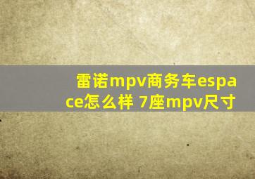 雷诺mpv商务车espace怎么样 7座mpv尺寸